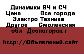 	 Динамики ВЧ и СЧ › Цена ­ 500 - Все города Электро-Техника » Другое   . Смоленская обл.,Десногорск г.